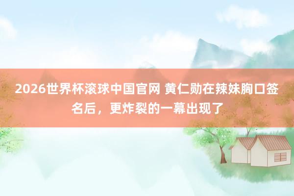 2026世界杯滚球中国官网 黄仁勋在辣妹胸口签名后,更炸裂的一幕出现了