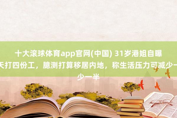 十大滚球体育app官网(中国) 31岁港姐自曝一天打四份工，臆测打算移居内地，称生活压力可减少一半
