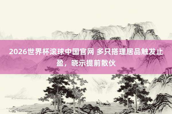 2026世界杯滚球中国官网 多只搭理居品触发止盈,晓示提前散伙