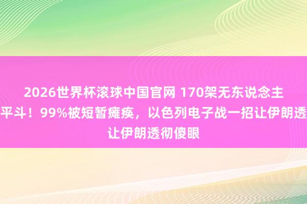 2026世界杯滚球中国官网 170架无东说念主机连车平斗！99%被短暂瘫痪，以色列电子战一招让伊朗透彻傻眼