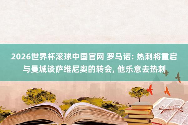 2026世界杯滚球中国官网 罗马诺: 热刺将重启与曼城谈萨维尼奥的转会, 他乐意去热刺