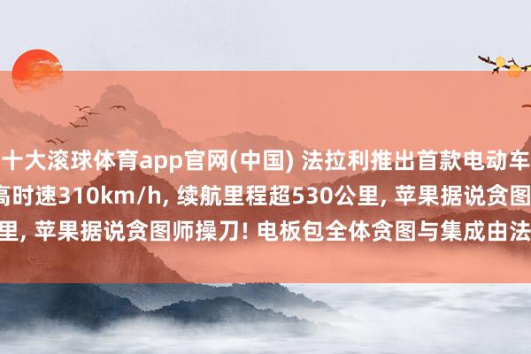 十大滚球体育app官网(中国) 法拉利推出首款电动车: 435万元起售, 最高时速310km/h, 续航里程超530公里, 苹果据说贪图师操刀! 电板包全体贪图与集成由法拉利自主完成
