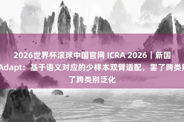 2026世界杯滚球中国官网 ICRA 2026|新国立Bi-Adapt:基于语义对应的少样本双臂适配,罢了跨类别泛化