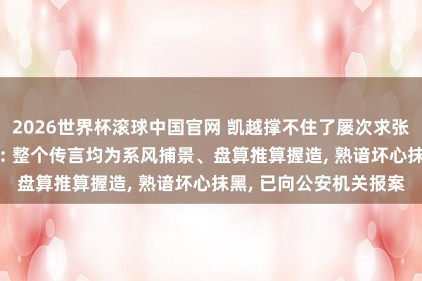 2026世界杯滚球中国官网 凯越撑不住了屡次求张雪救命? 凯越机车回话: 整个传言均为系风捕景、盘算推算握造, 熟谙坏心抹黑, 已向公安机关报案