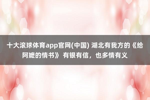 十大滚球体育app官网(中国) 湖北有我方的《给阿嬷的情书》 有银有信，也多情有义
